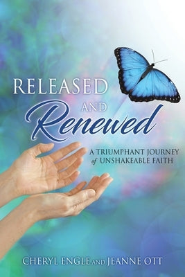 Released and Renewed: A Triumphant Journey of Unshakeable Faith by Ott, Jeanne