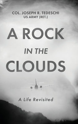 A Rock in the Clouds: A Life Revisited by Tedeschi, Us Army (Ret ). Col Joseph