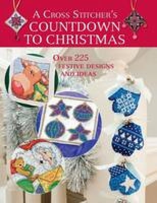 A Cross Stitcher's Countdown to Christmas: Over 225 Festive Designs and Ideas by Various