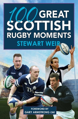 100 Great Scottish Rugby Moments by Weir, Stewart