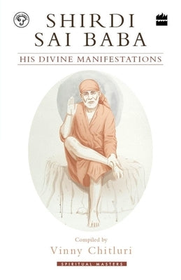 Shirdi Sai Baba: His Divine Manifestations by Chitluri, Vinny