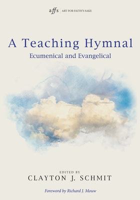 A Teaching Hymnal: Ecumenical and Evangelical by Schmit, Clayton J.