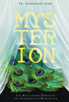 Mysterion: The Revelatory Power of the Sacramental Worldview by Ayre, Harrison