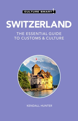 Switzerland - Culture Smart!, Volume 115: The Essential Guide to Customs & Culture by Culture Smart!