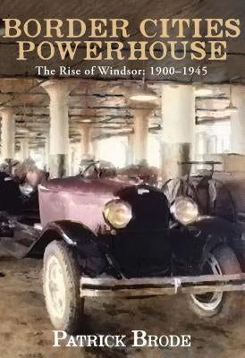 Border Cities Powerhouse: 1901-1945 by Brode, Patrick