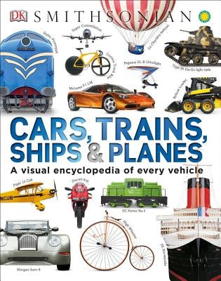 Cars, Trains, Ships, and Planes: A Visual Encyclopedia of Every Vehicle by DK