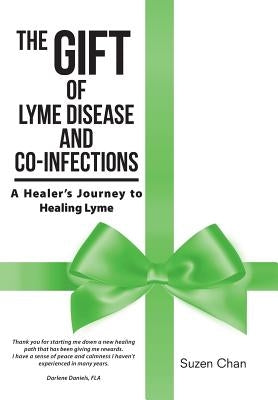 The Gift of Lyme Disease and Co-Infections: A Healer's Journey to Healing Lyme by Chan, Suzen