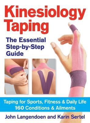 Kinesiology Taping: The Essential Step-By-Step Guide: Taping for Sports, Fitness & Daily Life: 160 Conditions and Ailments by Langendoen, John