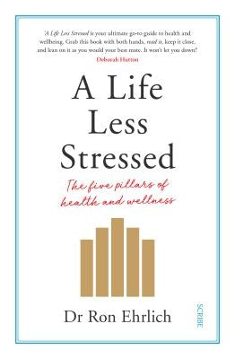 A Life Less Stressed: The Five Pillars of Health and Wellness by Ehrlich, Ron