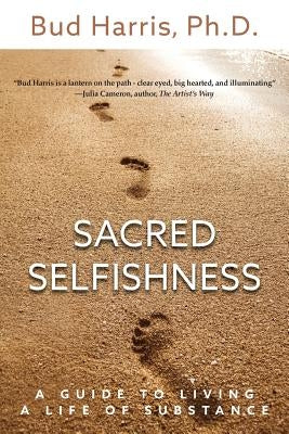 Sacred Selfishness: A Guide to Living a Life of Substance by Harris, Ph. D. Bud