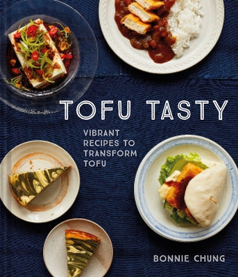 Tofu Tasty: Vibrant, Versatile Recipes with Tofu by Chung, Bonnie
