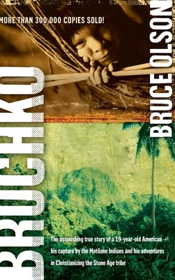 Bruchko: The Astonishing True Story of a 19 Year Old American, His Capture by the Motilone Indians and His Adventures in Christ by Olson, Bruce