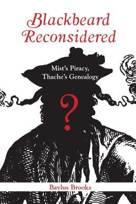 Blackbeard Reconsidered: Mist's Piracy, Thache's Genealogy by Brooks, Baylus