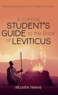 A Curious Student's Guide to the Book of Leviticus: Enduring Life Lessons for the Twenty-First Century by Travis, Reuven