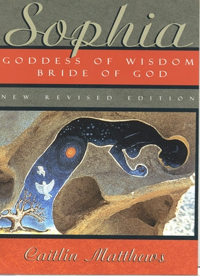 Sophia: Goddess of Wisdom, Bride of God by Matthews, Caitlín
