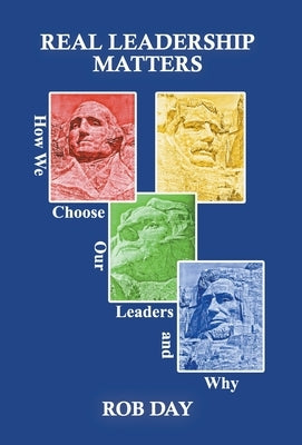 Real Leadership Matters: How We Choose Our Leaders and Why by Day, Rob