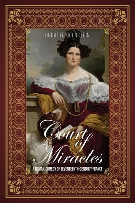 Court of Miracles: A Human Comedy of Seventeenth-Century France by Brigitte Goldstein