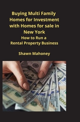 Buying Multi Family Homes for Investment with Homes for sale in New York: How to Run a Rental Property Business by Mahoney, Shawn