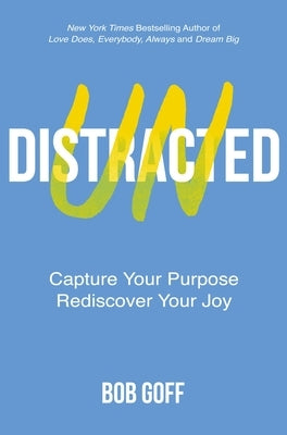 Undistracted: Capture Your Purpose. Rediscover Your Joy. by Goff, Bob