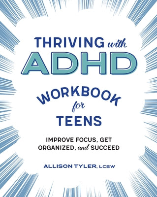 Thriving with ADHD Workbook for Teens: Improve Focus, Get Organized, and Succeed by Tyler, Allison, Lcsw