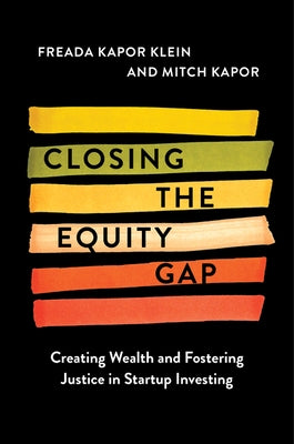 Closing the Equity Gap: Creating Wealth and Fostering Justice in Startup Investing by Klein, Freada Kapor