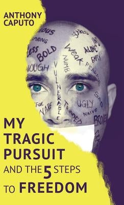 My tragic pursuit: And the 5 steps to freedom by Caputo, Anthony