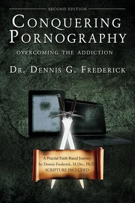 Conquering Pornography: Second Edition by Frederick, Dennis G.