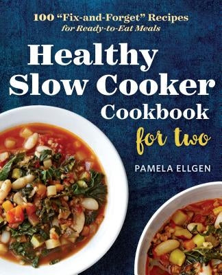 Healthy Slow Cooker Cookbook for Two: 100 "fix-And-Forget" Recipes for Ready-To-Eat Meals by Ellgen, Pamela