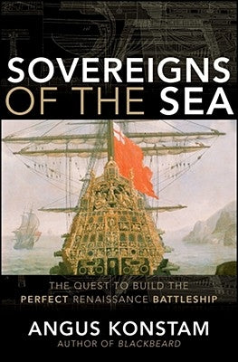 Sovereigns of the Sea: The Quest to Build the Perfect Renaissance Battleship by Konstam, Angus