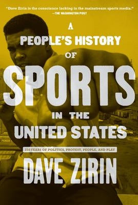 A People's History of Sports in the United States: 250 Years of Politics, Protest, People, and Play by Zirin, Dave