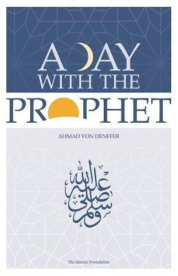 A Day with the Prophet by Von Denffer, Ahmad