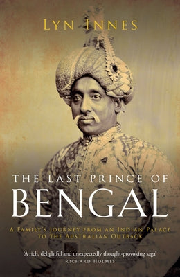The Last Prince of Bengal: A Family's Journey from an Indian Palace to the Australian Outback by Innes, Lynn