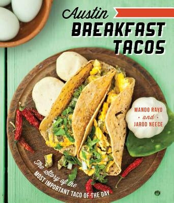 Austin Breakfast Tacos: The Story of the Most Important Taco of the Day by Rayo, Mando