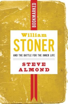 William Stoner and the Battle for the Inner Life: Bookmarked by Almond, Steve