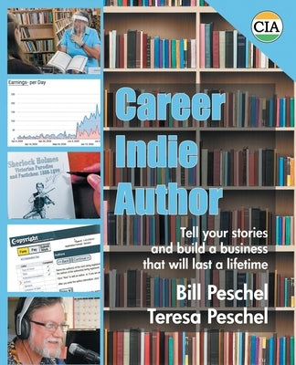 Career Indie Author: Tell Your Stories and Build a Business That Will Last a Lifetime by Peschel, Bill
