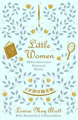 Little Women: 150th Anniversary Edition by Alcott, Louisa May