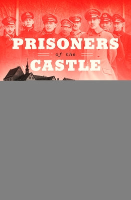 Prisoners of the Castle: An Epic Story of Survival and Escape from Colditz, the Nazis' Fortress Prison by Macintyre, Ben