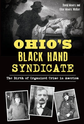 Ohio's Black Hand Syndicate: The Birth of Organized Crime in America by Meyers, David