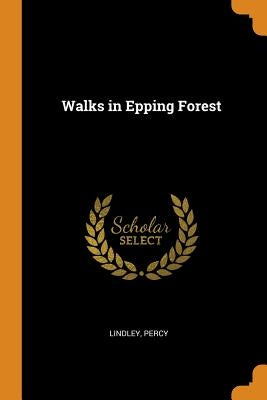 Walks in Epping Forest by Lindley, Percy