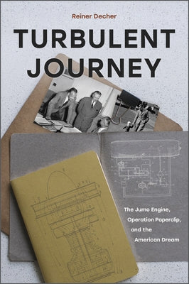 Turbulent Journey: The Jumo Engine, Operation Paperclip, and the American Dream by Decher, Reiner