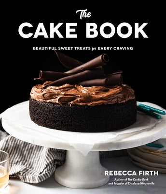 The Cake Book: Beautiful Sweet Treats for Every Craving by Firth, Rebecca