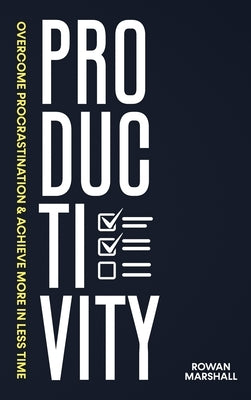 Productivity: Overcome Procrastination & Achieve More in Less Time by Marshall, Rowan
