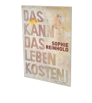 Sophie Reinhold: Das Kann Das Leben Kosten: Cat. Cfa Contemporary Fine Arts Berlin by Hackert, Nicole