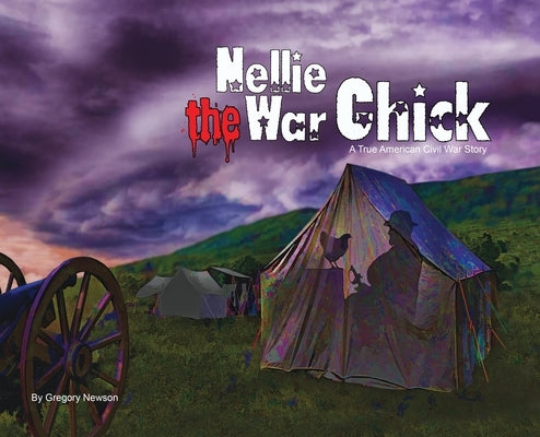 Nellie The War Chick: A true Civil War Story by Newson, Gregory