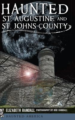 Haunted St. Augustine and St. Johns County by Randall, Elizabeth