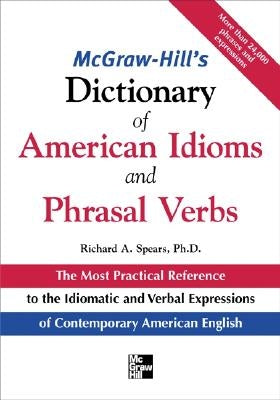 McGraw-Hill's Dictionary of American Idoms and Phrasal Verbs by Spears, Richard A.