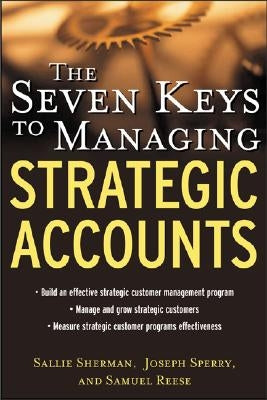 The Seven Keys to Managing Strategic Accounts by Sherman, Sallie