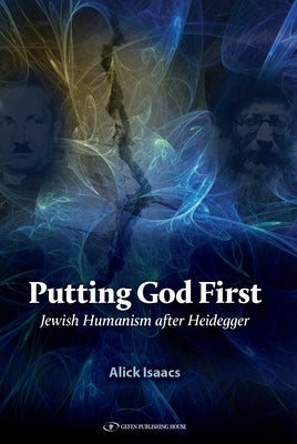 Putting God First: Jewish Humanism After Heidegger by Isaacs, Alick