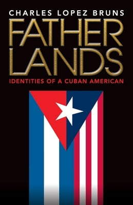 Fatherlands: Identities of a Cuban American by Bruns, Charles Anthony