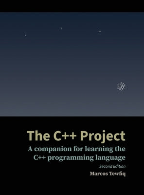The C++ Project: A companion for learning the C++ programming language by Tewfiq, Marcos